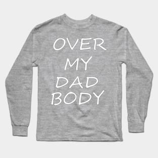 Over My Dad Body Long Sleeve T-Shirt